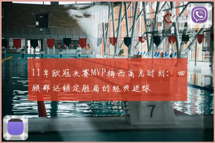 11年欧冠决赛MVP梅西高光时刻：回顾那记锁定胜局的经典进球