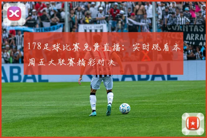 178足球比赛免费直播：实时观看本周五大联赛精彩对决